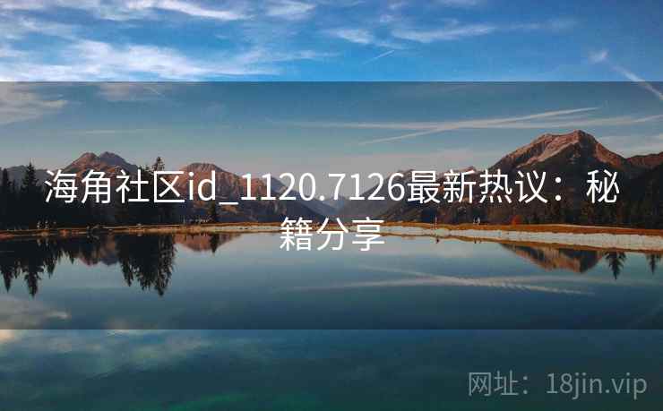 海角社区id_1120.7126最新热议:秘籍分享