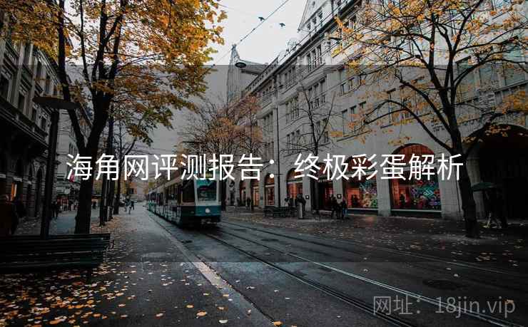 海角网评测报告:终极彩蛋解析