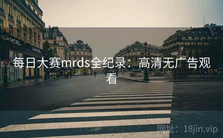 每日大赛mrds全纪录:高清无广告观看